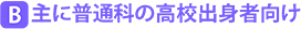 B 主に普通科の高校出身者向け